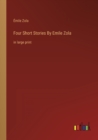 Four Short Stories By Emile Zola : in large print - Book