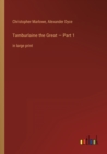 Tamburlaine the Great - Part 1 : in large print - Book
