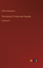 The History Of Troilus And Cressida : in large print - Book
