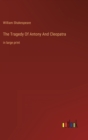The Tragedy Of Antony And Cleopatra : in large print - Book