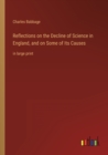 Reflections on the Decline of Science in England, and on Some of Its Causes : in large print - Book