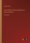 On the Origin of Species By Means of Natural Selection : in large print - Book