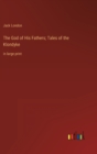 The God of His Fathers; Tales of the Klondyke : in large print - Book