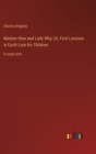 Madam How and Lady Why; Or, First Lessons in Earth Lore for Children : in large print - Book