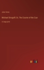 Michael Strogoff; Or, The Courier of the Czar : in large print - Book