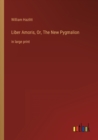 Liber Amoris, Or, The New Pygmalion : in large print - Book