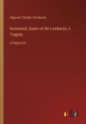 Rosamund, Queen of the Lombards; A Tragedy : in large print - Book