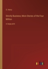 Strictly Business; More Stories of the Four Million : in large print - Book