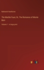 The Marble Faun; Or, The Romance of Monte Beni : Volume 1 - in large print - Book
