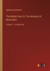 The Marble Faun; Or, The Romance of Monte Beni : Volume 2 - in large print - Book