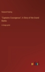 "Captains Courageous"; A Story of the Grand Banks : in large print - Book