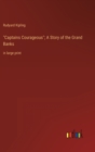 "Captains Courageous"; A Story of the Grand Banks : in large print - Book