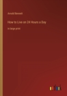 How to Live on 24 Hours a Day : in large print - Book