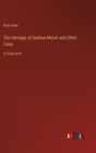 The Heritage of Dedlow Marsh and Other Tales : in large print - Book