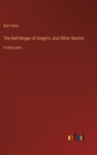 The Bell-Ringer of Angel's, and Other Stories : in large print - Book