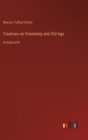 Treatises on Friendship and Old Age : in large print - Book