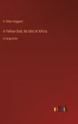 A Yellow God; An Idol of Africa : in large print - Book
