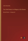 The Little Dream; An Allegory in Six Scenes : Second Series - in large print - Book