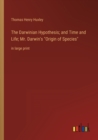 The Darwinian Hypothesis; and Time and Life; Mr. Darwin's Origin of Species : in large print - Book
