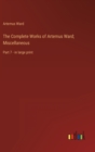 The Complete Works of Artemus Ward; Miscellaneous : Part 7 - in large print - Book