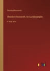 Theodore Roosevelt; An Autobiography : in large print - Book