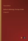 Bulfinch's Mythology; The Age of Fable : in large print - Book