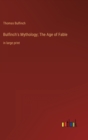 Bulfinch's Mythology; The Age of Fable : in large print - Book