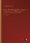 Letters Written During a Short Residence in Sweden, Norway, and Denmark : in large print - Book