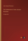 The Confessions of Jean Jacques Rousseau : in large print - Book
