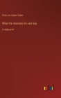 What the Animals Do and Say : in large print - Book