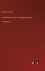 Moonbeams from the Larger Lunacy : in large print - Book