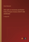 Side-Lights on Astronomy and Kindred Fields of Popular Science; ESSAYS AND ADDRESSES : in large print - Book