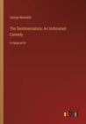 The Sentimentalists; An Unfinished Comedy : in large print - Book