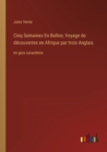 Cinq Semaines En Ballon; Voyage de decouvertes en Afrique par trois Anglais : en gros caracteres - Book