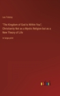 "The Kingdom of God Is Within You"; Christianity Not as a Mystic Religion but as a New Theory of Life : in large print - Book