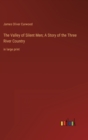 The Valley of Silent Men; A Story of the Three River Country : in large print - Book