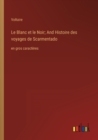 Le Blanc et le Noir; And Histoire des voyages de Scarmentado : en gros caracteres - Book