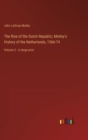 The Rise of the Dutch Republic; Motley's History of the Netherlands, 1566-74 : Volume 2 - in large print - Book