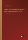 The Rise of the Dutch Republic; Motley's History of the Netherlands, 1574-84 : Volume 3 - in large print - Book