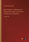 Slips of Speech; a Helpful Book for Everyone Who Aspires to Correct the Everyday Errors of Speaking : in large print - Book