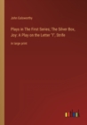 Plays in The First Series; The Silver Box, Joy : A Play on the Letter I, Strife: in large print - Book