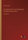 The Treasure-Train; The Craig Kennedy Scientific Detective Series : in large print - Book