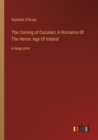 The Coming of Cuculain; A Romance Of The Heroic Age Of Ireland : in large print - Book