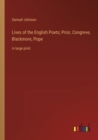 Lives of the English Poets; Prior, Congreve, Blackmore, Pope : in large print - Book