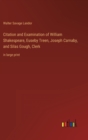 Citation and Examination of William Shakespeare, Euseby Treen, Joseph Carnaby, and Silas Gough, Clerk : in large print - Book