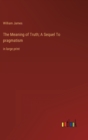 The Meaning of Truth; A Sequel To pragmatism : in large print - Book
