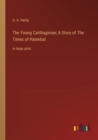 The Young Carthaginian; A Story of The Times of Hannibal : in large print - Book