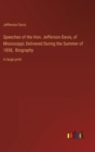 Speeches of the Hon. Jefferson Davis, of Mississippi; Delivered During the Summer of 1858, Biography : in large print - Book