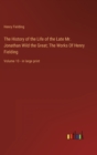 The History of the Life of the Late Mr. Jonathan Wild the Great; The Works Of Henry Fielding : Volume 10 - in large print - Book