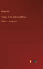 Travels in the Interior of Africa : Volume 1 - in large print - Book